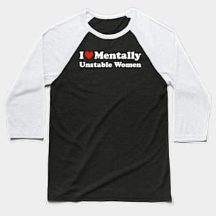 I love mentally unstable women Baseball T-Shirt